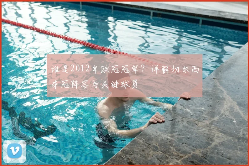 谁是2012年欧冠冠军？详解切尔西夺冠阵容与关键球员