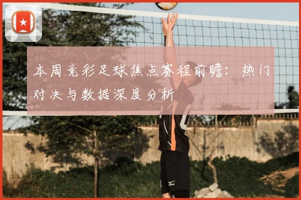 本周竞彩足球焦点赛程前瞻：热门对决与数据深度分析