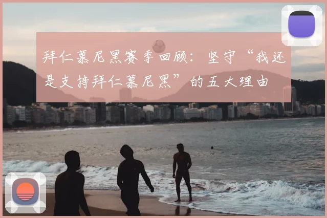 拜仁慕尼黑赛季回顾：坚守“我还是支持拜仁慕尼黑”的五大理由